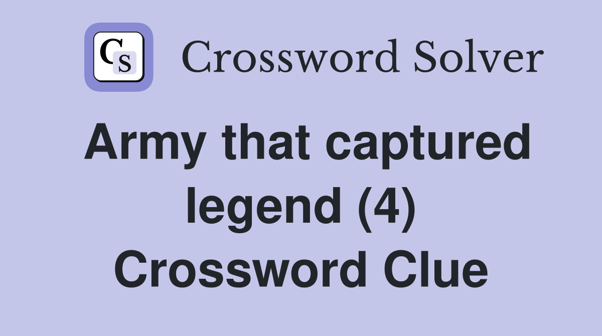 Army that captured legend (4) Crossword Clue Answers Crossword Solver